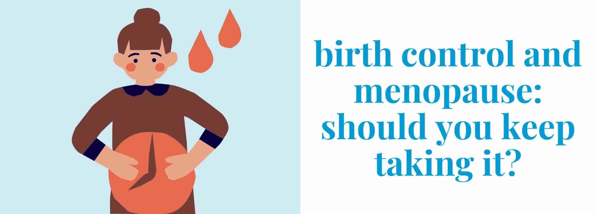 Birth Control And Menopause When Is It Time To Quit?