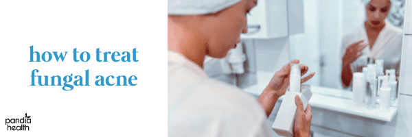 How To Treat Fungal Acne On Face - Pandia Health