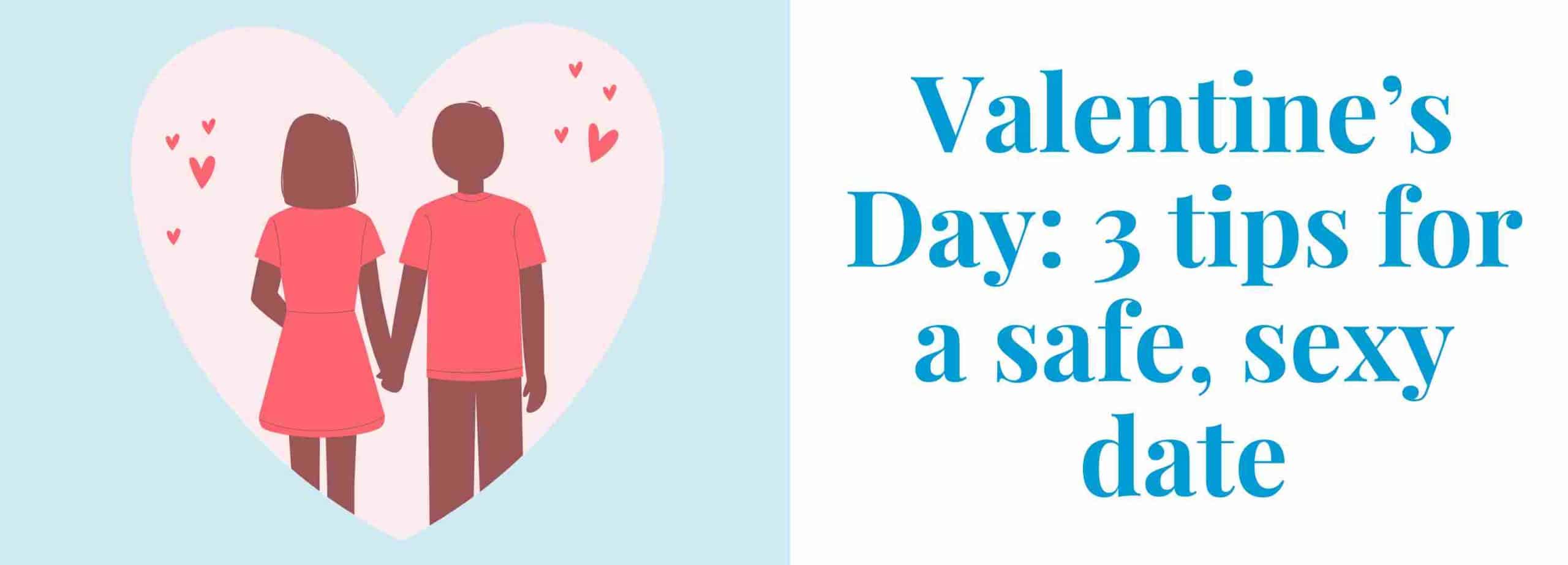 Valentine’s Day: 3 tips for a safe sexy date