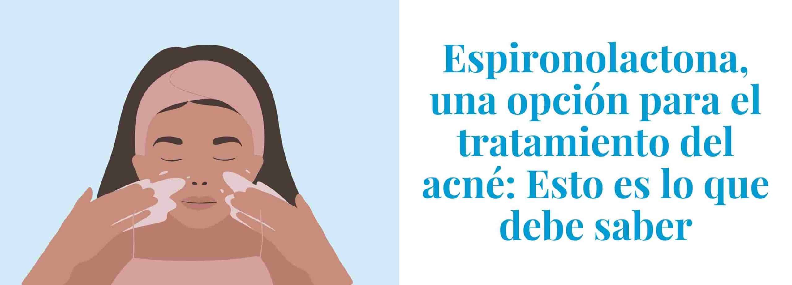 Espironolactona, una opción para el tratamiento del acne. Todo lo que debe saber