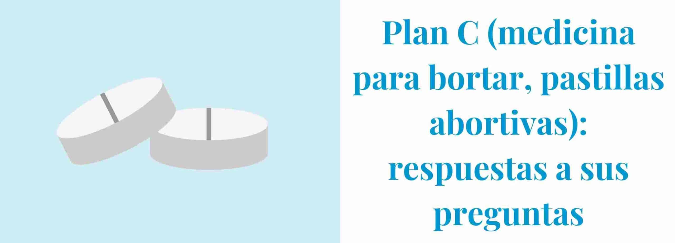 Plan C: medicación para abortar, pastillas abortivas. Respuestas a sus preguntas