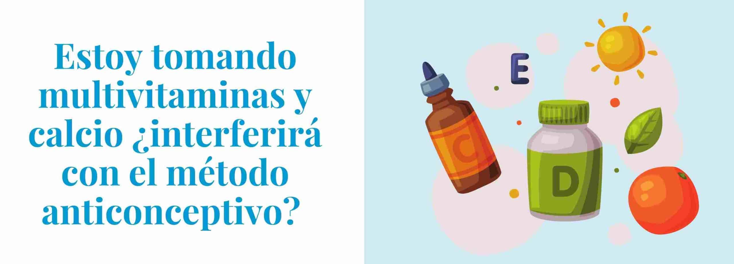 Estoy tomando multivitamins y calcio, ¿interferirá con mi método anticonceptivo?