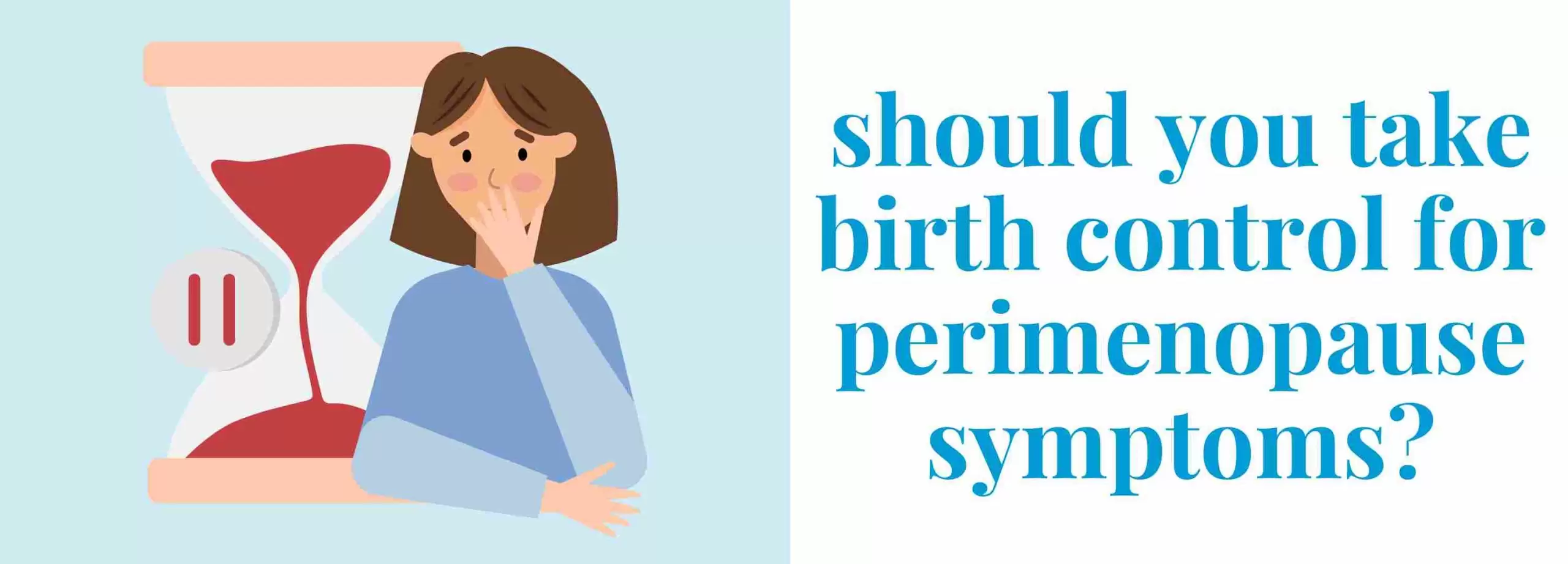 should you take birth control for peri menopause symptoms?